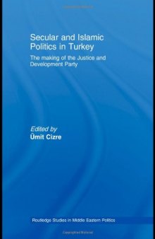 Secular and Islamic Politics in Turkey: The Making of the Justice and Development Party 