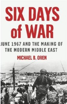 Six Days of War June 1967 and the Making of the Modern Middle East