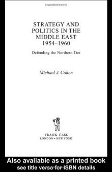 Strategy and Politics in the Middle East, 1954-1960: Defending the Northern Tier