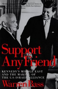 Support Any Friend: Kennedy's Middle East and the Making of the U.S.-Israel Alliance