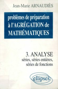 Problèmes de préparation à l’agrégation de mathématiques. 3, Analyse : séries, séries de fonctions, séries entières