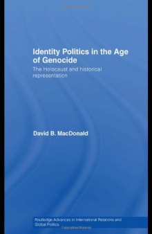 Identity Politics in the Age of Genocide: The Holocaust and Historical Representation (Routledge Advances in International Relations and Global Politics)