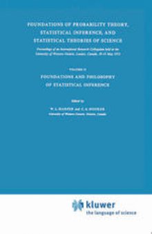 Foundations of Probability Theory, Statistical Inference, and Statistical Theories of Science: Proceedings of an International Research Colloquium held at the University of Western Ontario, London, Canada, 10–13 May 1973 Volume II Foundations and Philosophy of Statistical Inference