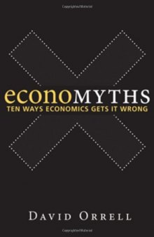 Economyths: Ten Ways Economics Gets It Wrong
