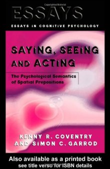 Saying, Seeing and Acting: The Psychological Semantics of Spatial Prepositions (Essays in Cognitive Psychology)  