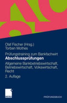 Prüfungstraining zum Bankfachwirt Abschlussprüfungen: Allgemeine Bankbetriebswirtschaft, Betriebswirtschaft, Volkswirtschaft, Recht