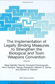 The Implementation of Legally Binding Measures to Strengthen the Biological and Toxin Weapons Convention: Proceedings of the NATO Advanced Study Institute, ... II: Mathematics, Physics and Chemistry)