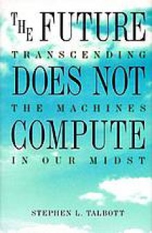 The future does not compute : transcending the machines in our midst