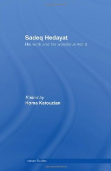 Sadeq Hedayat: His Work and His Wonderous World (Iranian Studies)