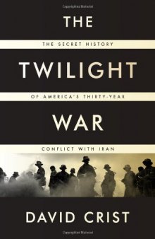 The Twilight War: The Secret History of America's Thirty-Year Conflict with Iran