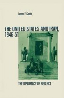 The United States and Iran, 1946–51: The Diplomacy of Neglect