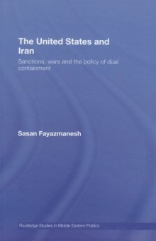 The United States and Iran: Sanctions, Wars and the Policy of Dual Containment (Routledge Studies in Middle Eastern Politics)
