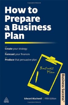 How to Prepare a Business Plan: Create Your Strategy; Forecast Your Finances; Produce That Persuasive Plan  