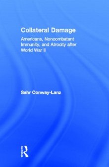 Collateral damage : Americans, noncombatant immunity, and atrocity after World War II