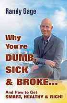 Why you're dumb, sick, & broke-- and how to get smart, healthy, & rich!