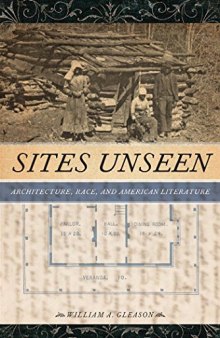 Sites Unseen: Architecture, Race, and American Literature