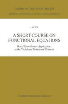 A Short Course on Functional Equations: Based Upon Recent Applications to the Social and Behavioral Sciences