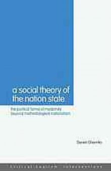 A social theory of the nation-state : the political forms of modernity beyond methodological nationalism