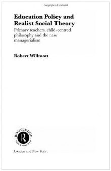 Education Policy and Realist Social Theory: Primary Teachers, Child-Centred Philosophy and the New Managerialism (Routledge Studies in Critical Realism)