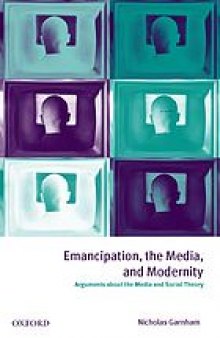 Emancipation, the media, and modernity : arguments about the media and social theory