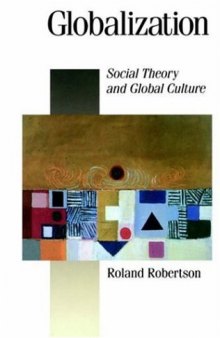 Globalization: Social Theory and Global Culture (Published in association with Theory, Culture & Society)