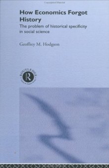 How Economics Forgot History: The Problem of Historical Specificity in Social Science (Economics as Social Theory)
