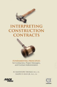 Interpreting construction contracts : fundamental principles for contractors, project managers, and contract administrators