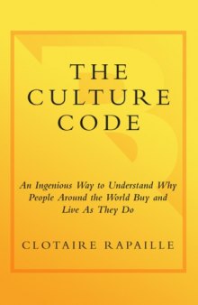 Culture Code: An Ingenious Way to Understand Why People Around the World Buy and Live as They Do