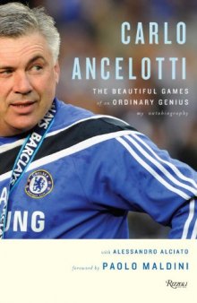 Carlo Ancelotti: The Beautiful Games of an Ordinary Genius: The Life, Games, and Miracles of an Ordinary Genius