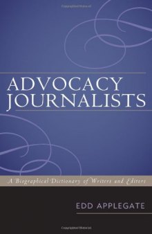 Advocacy Journalists: A Biographical Dictionary of Writers and Editors