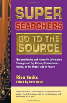 Super Searchers Go to the Source: The Interviewing and Hands-On Information Strategies of Top Primary Researchers-Online, on the Phone, and in Person (Super Searchers, V. 7)
