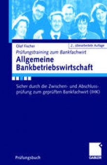 Allgemeine Bankbetriebswirtschaft: Sicher durch die Zwischen- und Abschlussprüfung zum geprüften Bankfachwirt (IHK)