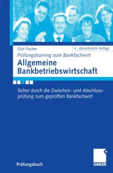 Allgemeine Bankbetriebswirtschaft: Sicher durch die Zwischen- und Abschlussprufung zum gepruften Bankfachwirt. Prufungstraining zum Bankfachwirt. 4. Auflage (Prufungsbuch)