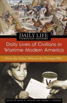 Daily Lives of Civilians in Wartime Modern America: From the Indian Wars to the Vietnam War (The Greenwood Press Daily Life Through History Series: Daily Lives of Civilians during Wartime)