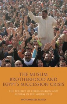 The Muslim Brotherhood and Egypt's Succession Crisis: The Politics of Liberalisation and Reform in the Middle East (Library of Modern Middle East Studies)
