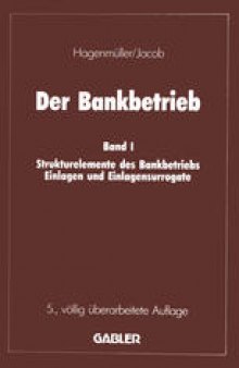Der Bankbetrieb: Band I Strukturelemente des Bankbetriebes Einlagen und Einlagensurrogate