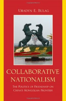 Collaborative Nationalism: The Politics of Friendship on China's Mongolian Frontier
