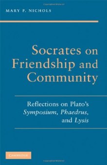 Socrates on friendship and community: reflections on Plato's Symposium, Phaedrus, and Lysis
