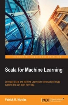 Scala for Machine Learning: Leverage Scala and Machine Learning to construct and study systems that can learn from data