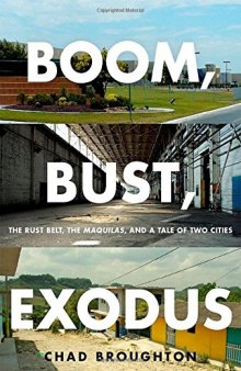 Boom, Bust, Exodus: The Rust Belt, the Maquilas, and a Tale of Two Cities