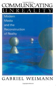 Communicating Unreality: Modern Media and the Reconstruction of Reality
