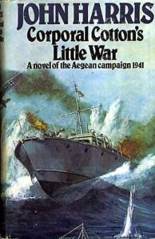 Corporal Cotton's little war: a novel of the Aegean campaign, 1941  