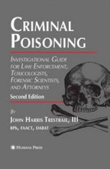 Criminal Poisoning: Investigational Guide for Law Enforcement, Toxicologists, Forensic Scientists, and Attorneys
