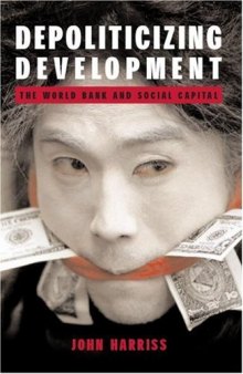 Depoliticizing Development: The World Bank and Social Capital (Anthem South Asian Studies)