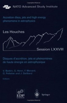 Accretion discs, jets and high energy phenomena in astrophysics: Les Houches Session LXXVIII, 29 July-23 August, 2002