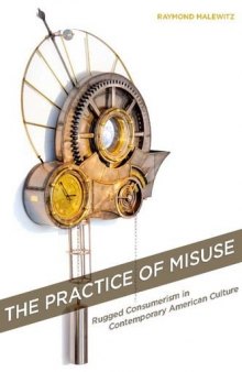 The practice of misuse : rugged consumerism in contemporary American culture