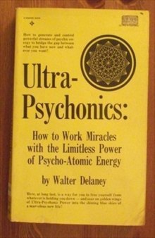 Ultra-psychonics: how to work miracles with the limitless power of psycho-atomic energy