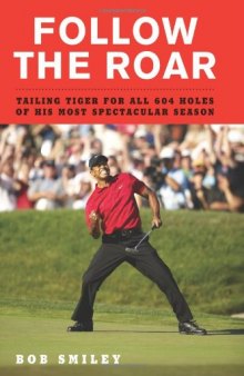 Follow the Roar: Tailing Tiger for All 604 Holes of His Most Spectacular Season