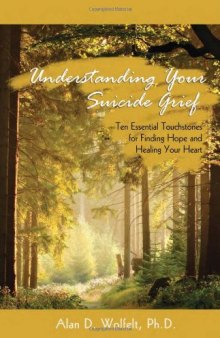 Understanding Your Suicide Grief: Ten Essential Touchstones for Finding Hope and Healing Your Heart (Understanding Your Grief)