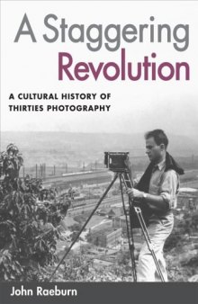 A Staggering Revolution: A Cultural History of Thirties Photography